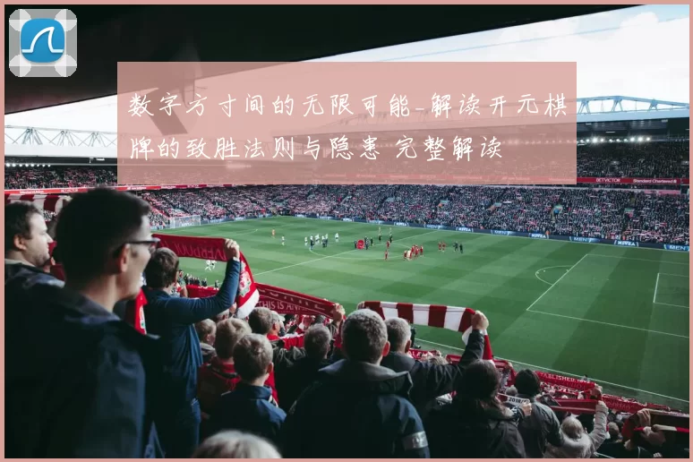 数字方寸间的无限可能_解读开元棋牌的致胜法则与隐患 完整解读