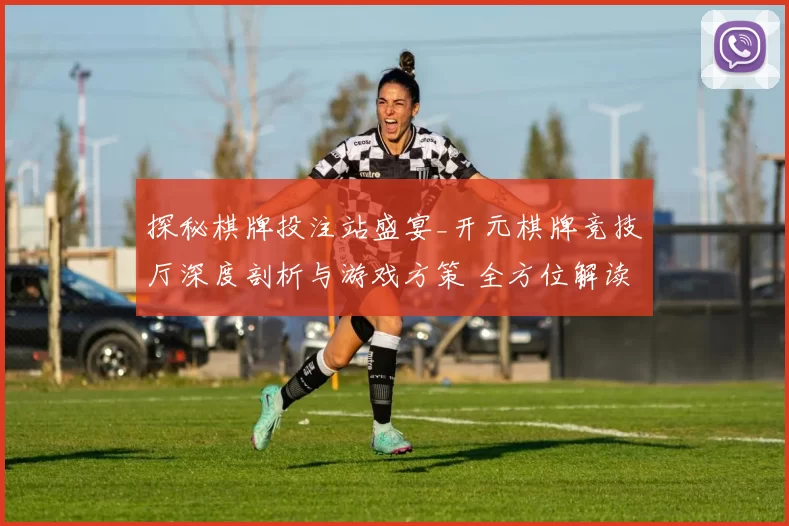 探秘棋牌投注站盛宴_开元棋牌竞技厅深度剖析与游戏方策 全方位解读