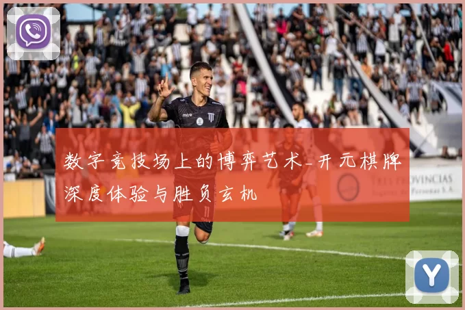 数字竞技场上的博弈艺术_开元棋牌深度体验与胜负玄机