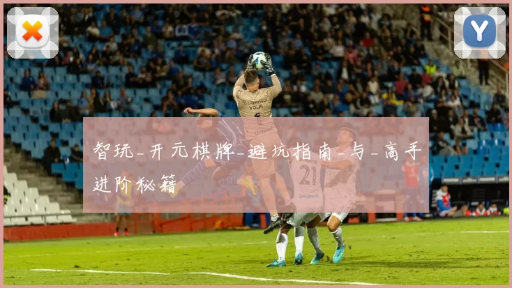 智玩_开元棋牌_避坑指南_与_高手进阶秘籍