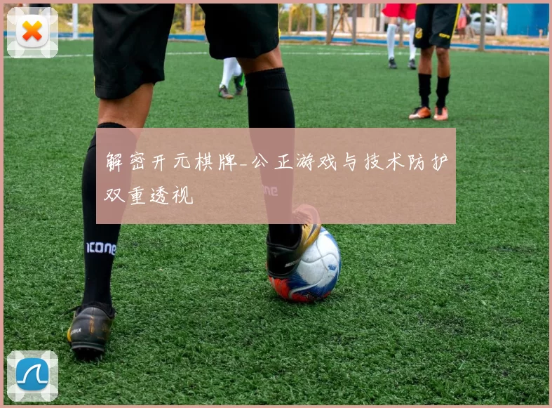 解密开元棋牌_公正游戏与技术防护双重透视